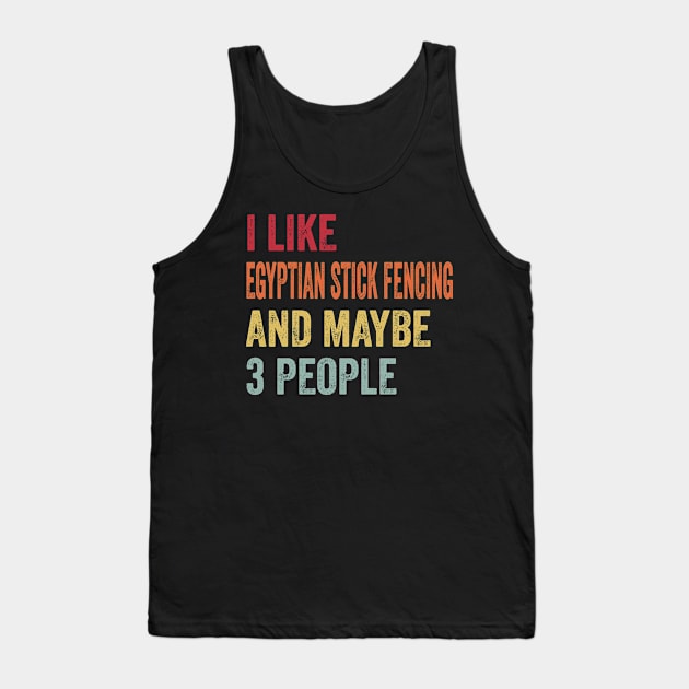 I Like Egyptian Stick Fencing & Maybe 3 People Egyptian Stick Fencing Lovers Gift Tank Top by ChadPill